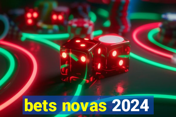 bets novas 2024